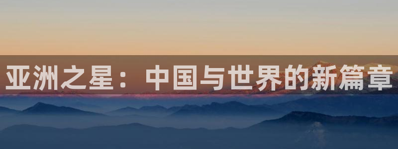 亚洲之星：中国与世界的新篇章
