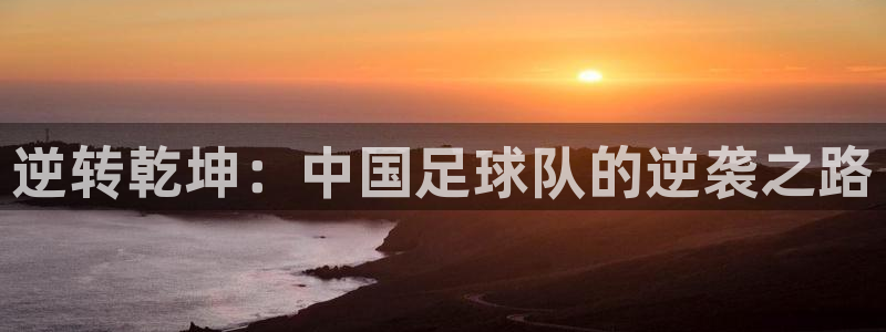 逆转乾坤：中国足球队的逆袭之路